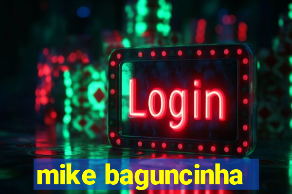 mike baguncinha